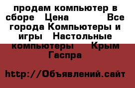 продам компьютер в сборе › Цена ­ 3 000 - Все города Компьютеры и игры » Настольные компьютеры   . Крым,Гаспра